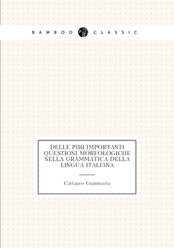 Delle Più Importanti Questioni Morfologiche Nella Grammatica Della Lingua Italiana | Cattaneo Giammaria