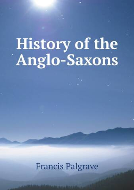 History of the Anglo-Saxons | Francis Palgrave