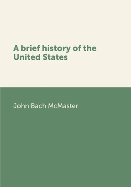 A brief history of the United States | John Bach McMaster