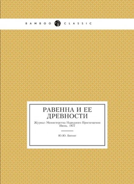 Равенна и ее древности // Журнал Министерства Народного Просвещения. Июнь. 1877. Пятое десятилетие. Часть CXCI | Ю.Ю. Битовт