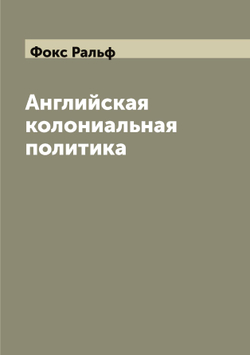 Английская колониальная политика | Фокс Ральф