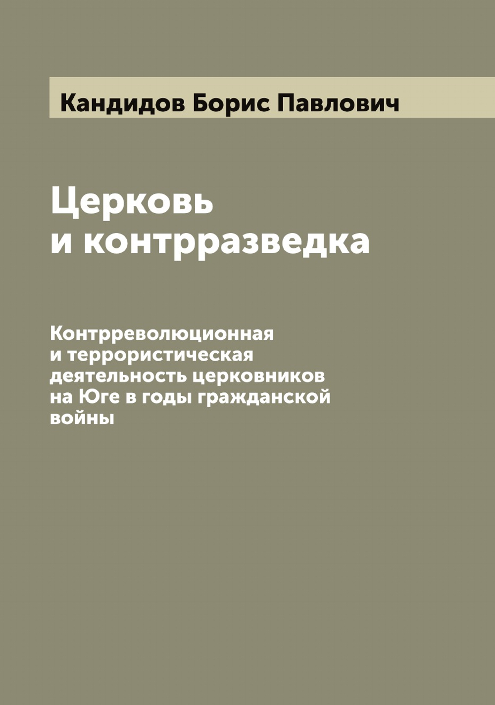 Церковь и контрразведка. Контрреволюционная и террористическая деятельность церковников на Юге в годы гражданской войны | Кандидов Борис Павлович