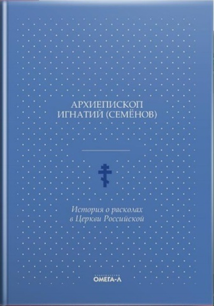 История о расколах в Церкви Российской (Омега-Л) (Архиеп. Игнатий Семёнов)