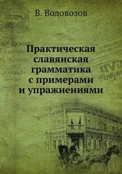 Практическая славянская грамматика с примерами и упражнениями | В. Водовозов