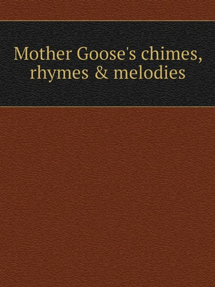 Mother Goose's chimes, rhymes & melodies | M. l'abbé Trochon