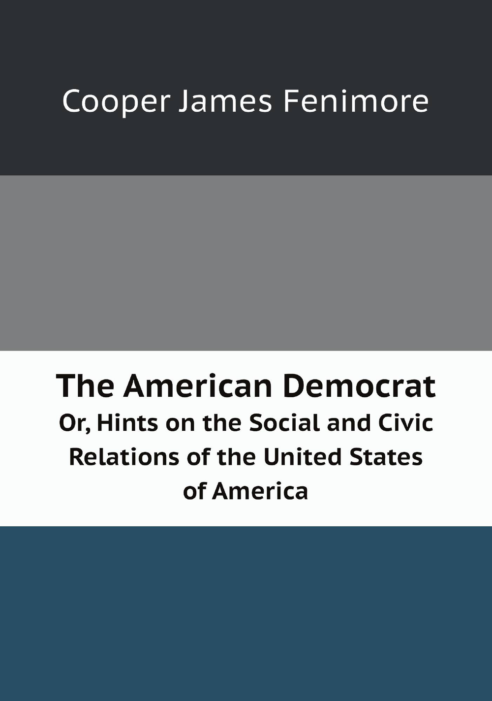 The American Democrat. Or, Hints on the Social and Civic Relations of the United States of America | Cooper James Fenimore