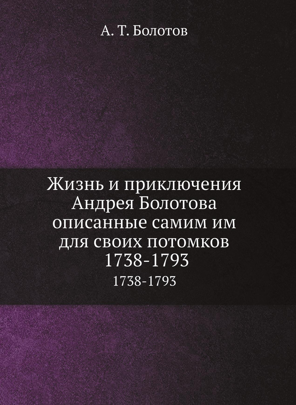 Жизнь и приключения Андрея Болотова описанные самим им для своих потомков. Том 2. 1738-1793 | А. Т. Болотов