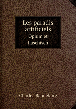 Les paradis artificiels. Opium et haschisch | Charles Baudelaire