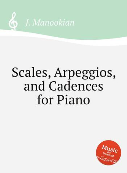 Scales, Arpeggios, and Cadences for Piano | J. Manookian