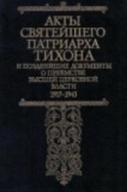 Акты святейшего Патриарха Тихона и позднейшие документы о преемстве высшей церковной власти