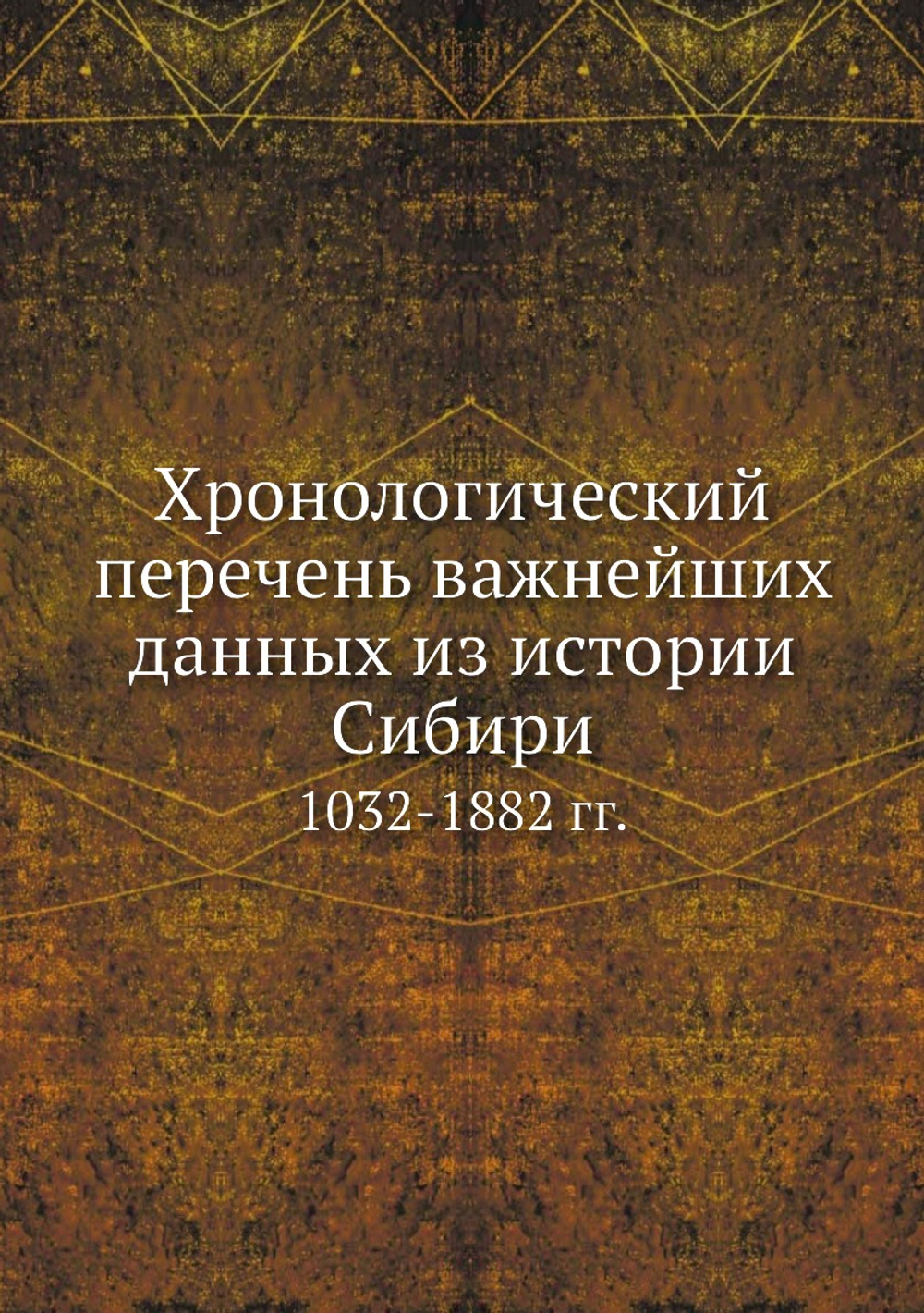 Хронологический перечень важнейших данных из истории Сибири. 1032-1882 гг. | И. В. Щеглов