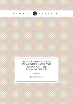 Alice's Adventures in Wonderland and Through the Looking-glass | Lewis Carroll
