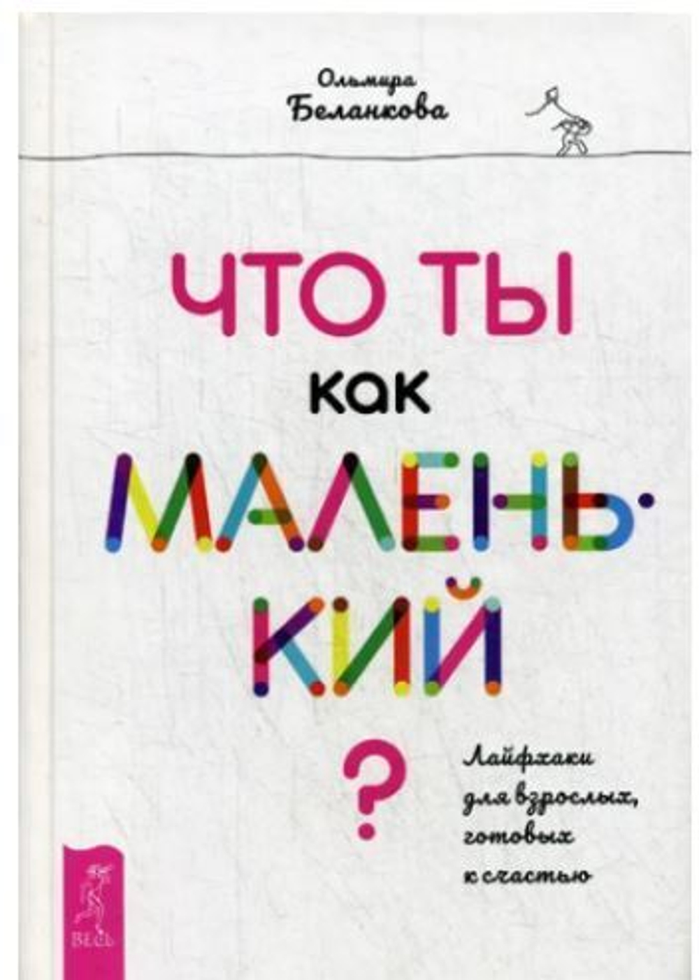 Что ты как маленький? Лайфхаки для взрослых, готовых к счастью