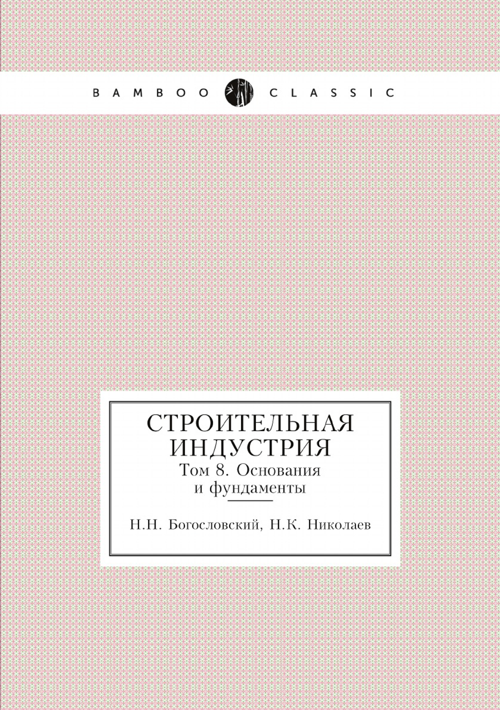 Строительная индустрия. Том 8. Основания и фундаменты | Н.Н. Богословский; Н.К. Николаев