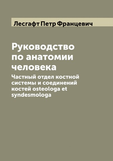 Руководство по анатомии человека. Частный отдел костной системы и соединений костей osteologa et syndesmologa | Лесгафт Петр Францевич
