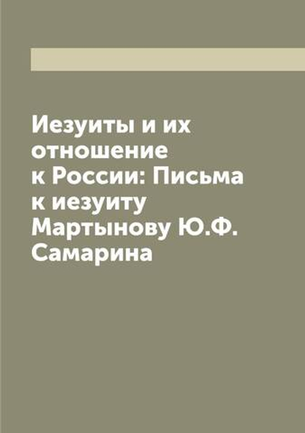 Иезуиты и их отношение к России: Письма к иезуиту Мартынову Ю.Ф. Самарина | Самарин Юрий Федорович