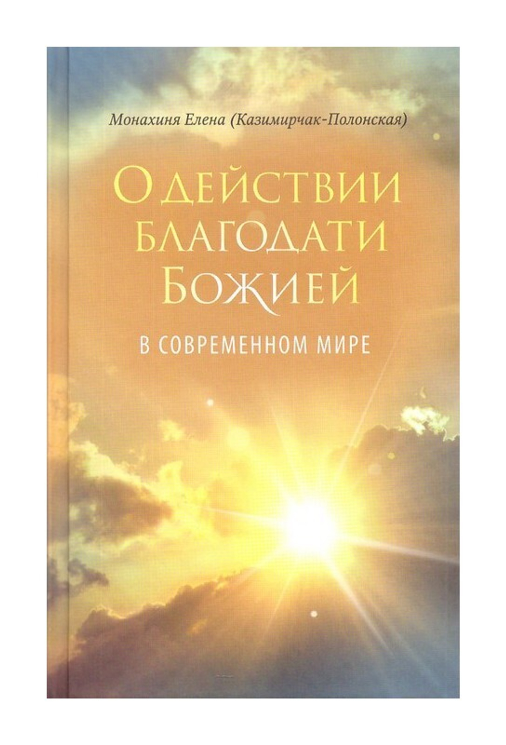 О действии благодати Божией в современном мире. Автобиографическая повесть. Монахиня Елена Казимирчак-Полонская