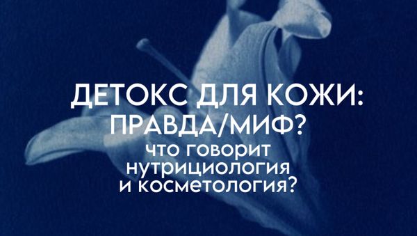 ДЕТОКС ДЛЯ КОЖИ: ПРАВДА ИЛИ МИФ? ЧТО ГОВОРИТ НУТРИЦИОЛОГИЯ И КОСМЕТОЛОГИЯ
