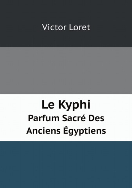 Le Kyphi: Parfum Sacré Des Anciens Égyptiens (French Edition) | Victor Loret