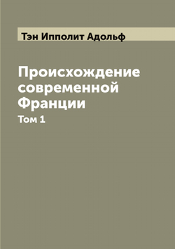 Происхождение современной Франции. Том 1 | Тэн Ипполит Адольф