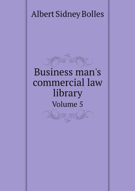 Business man's commercial law library. Volume 5 | Bolles Albert Sidney