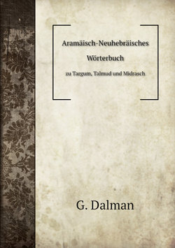 Aramäisch-Neuhebräisches Wörterbuch. zu Targum, Talmud und Midrasch | G. Dalman