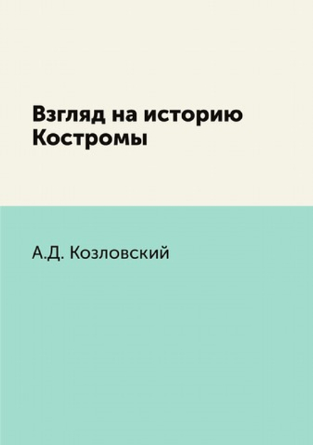 Взгляд на историю Костромы | А.Д. Козловский