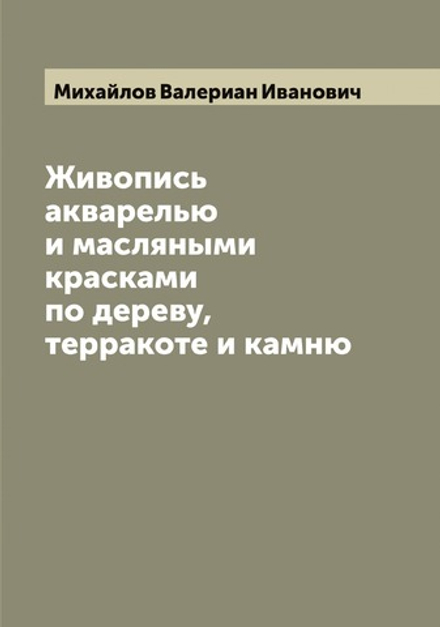 Живопись акварелью и масляными красками по дереву, терракоте и камню | Михайлов Валериан Иванович