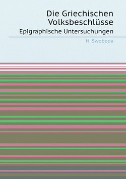 Die Griechischen Volksbeschlüsse. Epigraphische Untersuchungen | H. Swoboda