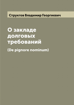 О закладе долговых требований. (De pignore nominum) | Струкгов Владимир Георгиевич