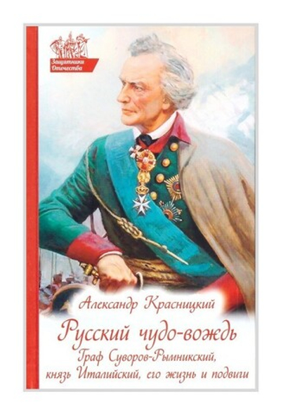 Русский чудо-вождь. Граф Суворов-Рымникский, князь Италийский, его жизнь и подвиги. Александр Красницкий