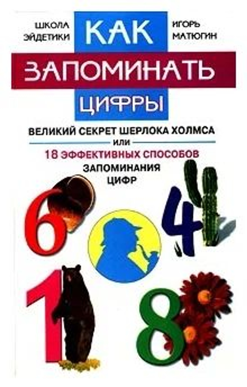 Игорь Матюгин "Как запоминать цифры. Великий секрет Шерлока Холмса, или 18 эффективных способов запоминания цифр"