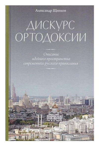 Дискурс ортодоксии. Описание идейного пространства современного русского православия. А. В. Щипков