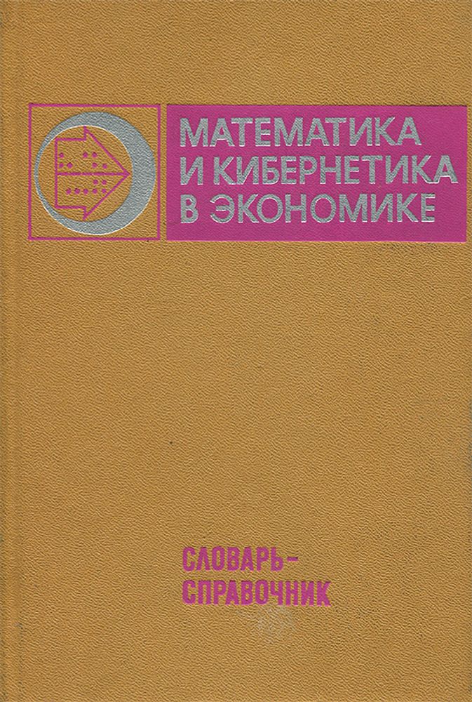 Математика и кибернетика в экономике. Словарь-справочник