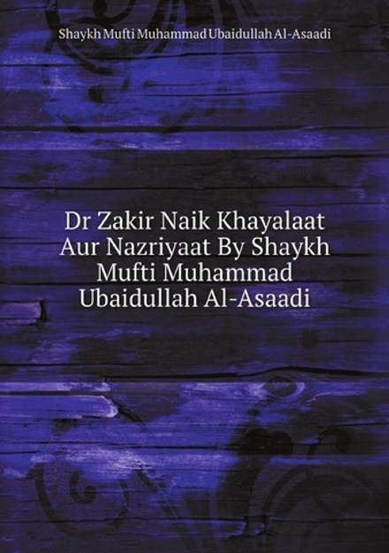 Dr Zakir Naik Khayalaat Aur Nazriyaat By Shaykh Mufti Muhammad Ubaidullah Al-Asaadi | Shaykh Mufti Muhammad Ubaidullah Al-Asaadi