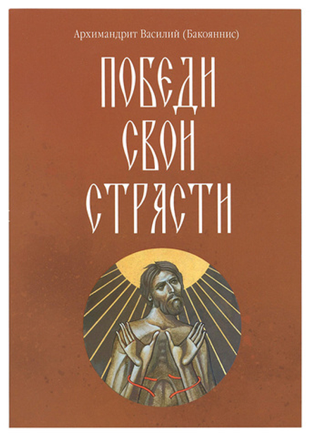 Победи свои страсти (Сретенский м.) (Архим. Василий (Бакояннис))