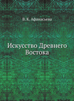 Искусство Древнего Востока | В.К. Афанасьева