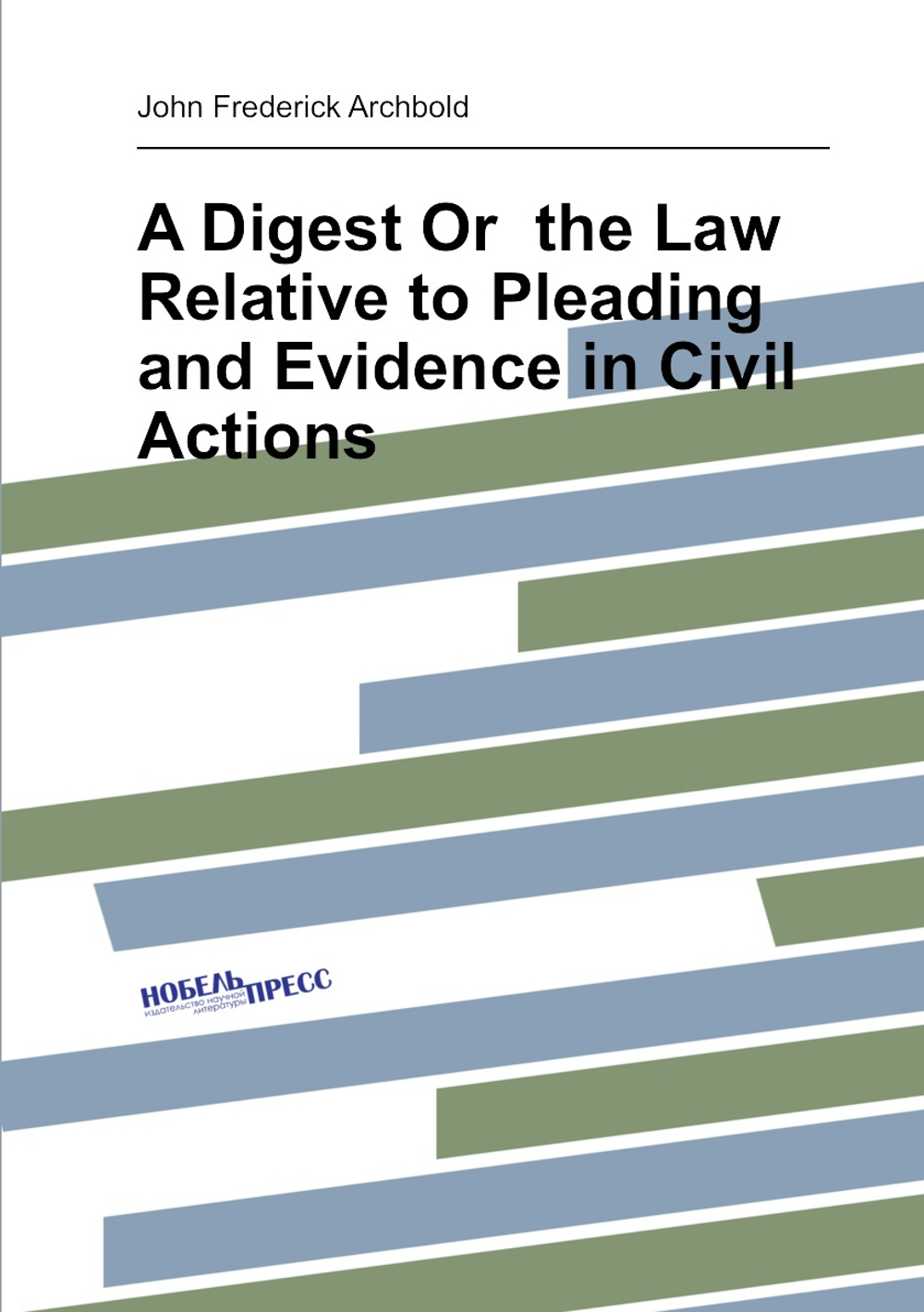 A Digest Or  the Law Relative to Pleading and Evidence in Civil Actions | John Frederick Archbold
