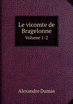 Le vicomte de Bragelonne. Volume 1-2 | Alexandre Dumas