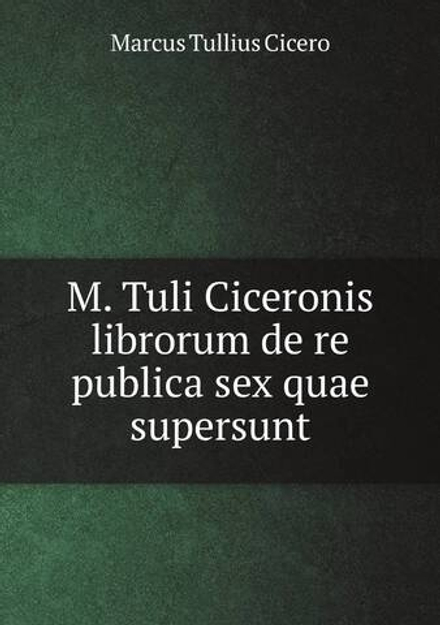 M. Tuli Ciceronis librorum de re publica sex quae supersunt | Marcus Tullius Cicero