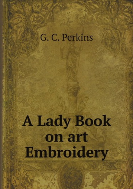 A Lady Book on art Embroidery | G. C. Perkins