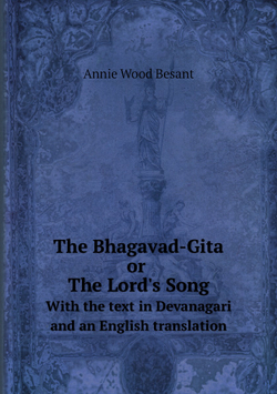 The Bhagavad-Gita or The Lord's Song. With the text in Devanagari and an English translation | Annie Wood Besant