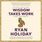 Wisdom Takes Work