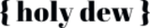 HOLY DEW