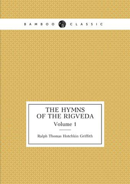 The Hymns of the Rigveda. Volume 1 | Ralph Thomas Hotchkin Griffith