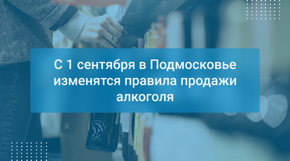 С 1 сентября в Подмосковье изменятся правила продажи алкоголя