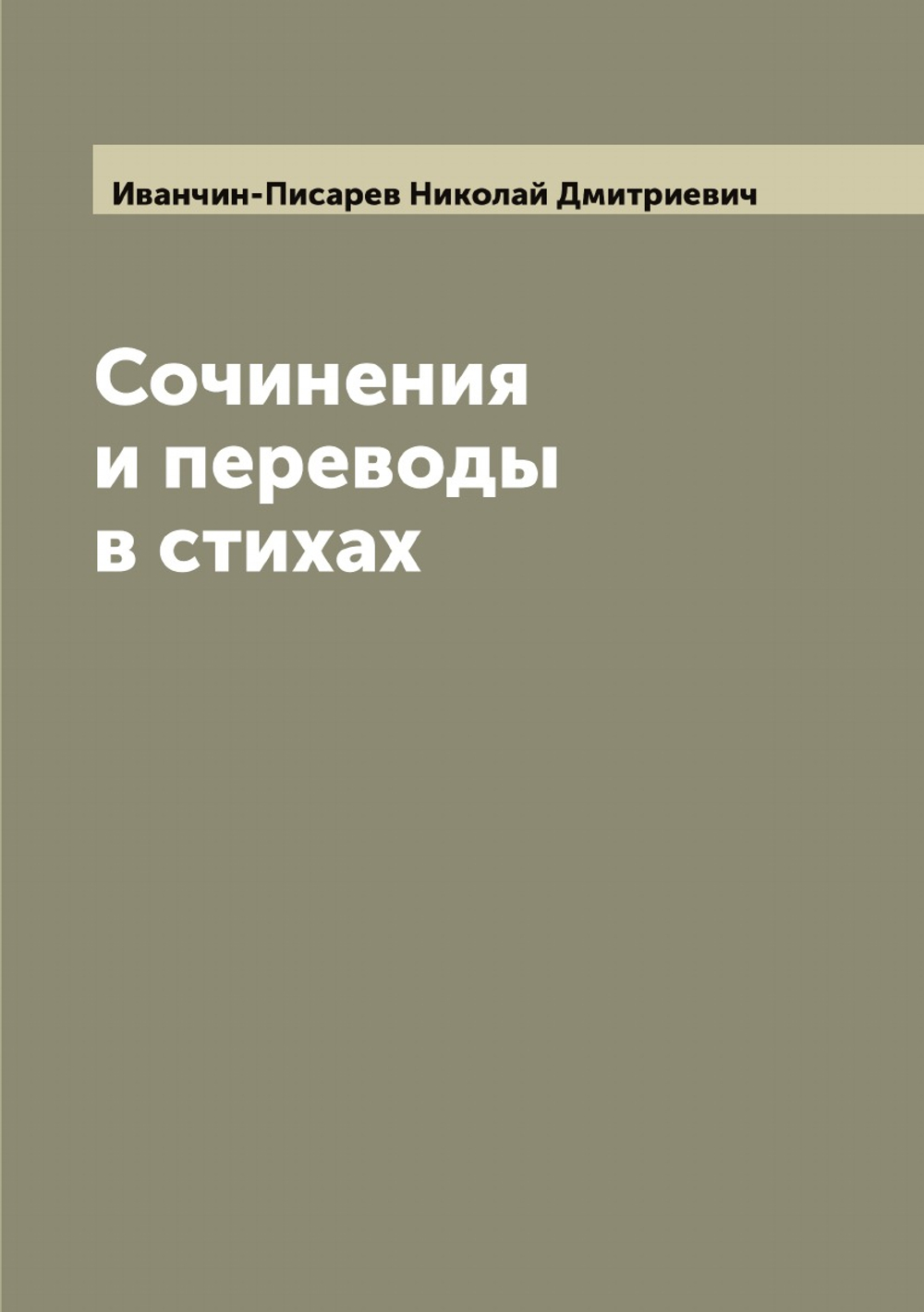 Сочинения и переводы в стихах Н. Иванчина-Писарева | Иванчин-Писарев Николай Дмитриевич