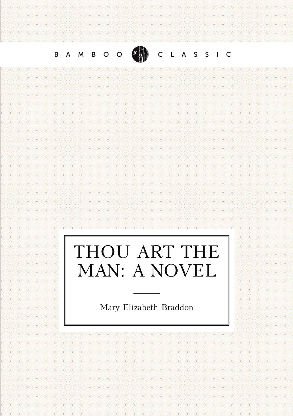Thou art the man: a novel | M. E. Braddon