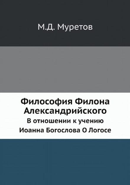 Философия Филона Александрийского. В отношении к учению Иоанна Богослова О Логосе | М.Д. Муретов