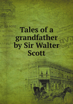 Tales of a grandfather by Sir Walter Scott | Robert Cadell